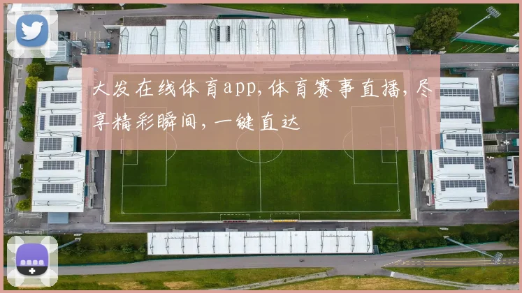 大发在线体育app,体育赛事直播,尽享精彩瞬间,一键直达