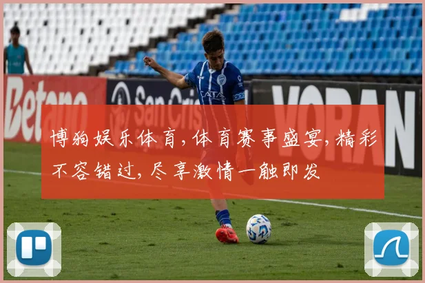 博狗娱乐体育,体育赛事盛宴,精彩不容错过,尽享激情一触即发